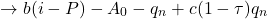 \[ \to b (i - P) - A_0 - q_n + c( 1 - \tau ) q_n \]