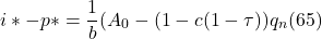 \[ i \ast - p \ast = \frac{1}{b} (A_0 - (1 - c(1 - \tau)) q_n (65)\]