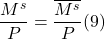 \[\frac{M^s}{P} = \frac{\overline{M^s}}{P} (9)\]