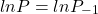 \[ ln P = ln P_-_1\]