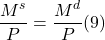 \[ \frac{ M^s}{P} = \frac{M^d}{P} (9)\]