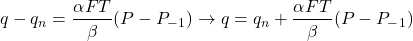 \[ q - q_n = \frac{ \alpha FT}{ \beta} (P - P_-_1) \to q = q_n + \frac{ \alpha FT}{ \beta} (P - P_-_1)\]