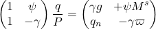 \[\begin {pmatrix} 1 & \psi \\ 1 & - \gamma \end {pmatrix}  \frac{q}{P} = \begin {pmatrix} \gamma g & + \psi M^s \\ q_n & - \gamma \varpi \end {pmatrix}\]