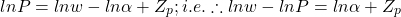 \[ ln P = ln w - ln \alpha + Z_p ; i.e. \therefore ln w - ln P = ln \alpha + Z_p\]