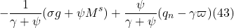 \[ - \frac{1}{ \gamma + \psi} ( \sigma g + \psi M^s) + \frac{ \psi}{ \gamma + \psi} (q_n - \gamma \varpi) (43)\]