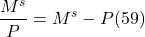 \[ \frac{M^s}{P} = M^s - P (59)\]