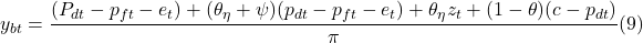 \[y_{bt} = \frac {(P_{dt} - p_{ft}- e_t)+ (\theta_\eta + \psi) (p_{dt}-p_{ft}-e_t)+\theta_\eta z_t+(1-\theta)(c-p_{dt})} {\pi} (9)\]