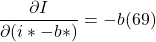 \[ \frac{ \partial I}{ \partial ( i \ast - b \ast )} = - b (69)\]