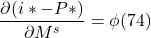 \[ \frac{ \partial ( i \ast - P \ast)}{ \partial M^s} = \phi (74)\]