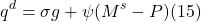 \[ q^d = \sigma g + \psi (M^s - P) (15)\]