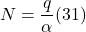 \[ N = \frac{q}{ \alpha} (31)\]