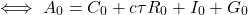 \[ \iff A_0 = C_0 + c \tau R_0 + I_0 + G_0 \]