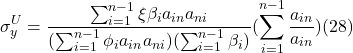 \[\sigma_y^{U}=\frac{\sum_{i=1}^{n-1}\xi \beta_i a_{in}a_{ni}}{(\sum_{i=1}^{n-1}\phi_i a_{in}a_{ni})(\sum_{i=1}^{n-1} \beta_i)}(\sum_{i=1}^{n-1}\frac{a_{in}}{a_{in}}) (28)\]