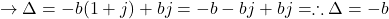 \[ \to \Delta = - b (1 + j) + bj = - b - bj + bj = \therefore \Delta = - b \]