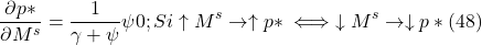 \[\frac{\partial p \ast}{ \partial M^s} = \frac{1}{ \gamma + \psi} \psi \gt 0; Si \uparrow M^s \to \uparrow p \ast \iff \downarrow M^s \to \downarrow p \ast (48)\]