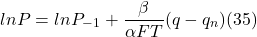 \[ ln P = ln P_-_1 + \frac{ \beta}{ \alpha FT} (q - q_n)  (35)\]