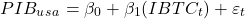 \[PIB_u_s_a = \beta _ 0 + \beta _ 1 (IBTC_t) + \varepsilon _ t\]